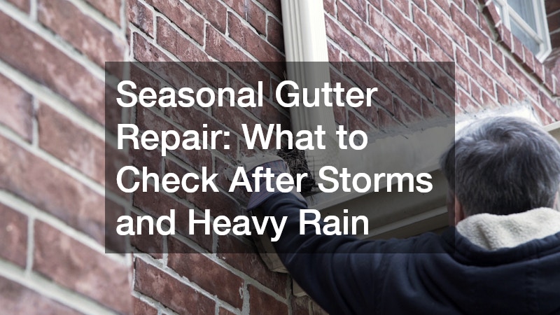 Seasonal Gutter Repair  What to Check After Storms and Heavy Rain