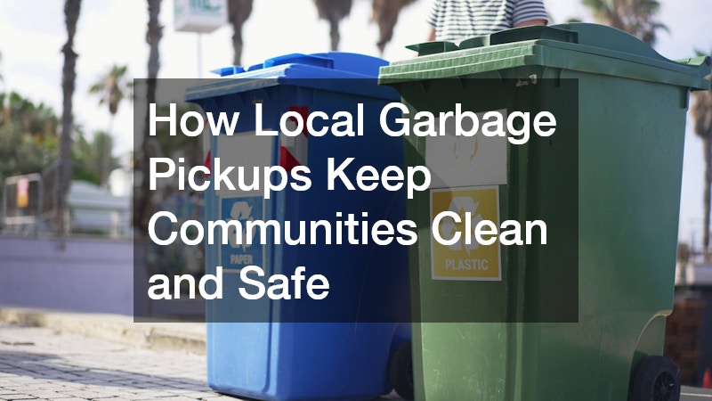 How Local Garbage Pickups Keep Communities Clean and Safe