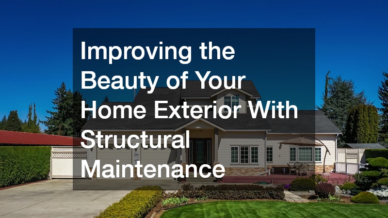 Improving the Beauty of Your Home Exterior With Structural Maintenance