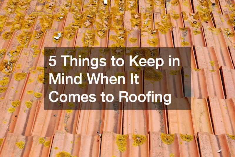 5 Things to Keep in Mind When It Comes to Roofing