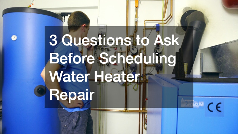 3 Questions to Ask Before Scheduling Water Heater Repair